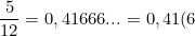 \small \frac{5}{12}=0,41666...=0,41(6)